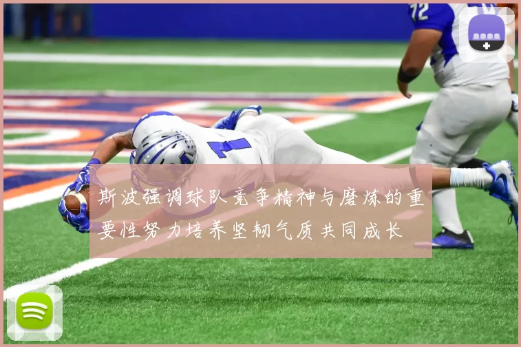 斯波强调球队竞争精神与磨炼的重要性努力培养坚韧气质共同成长